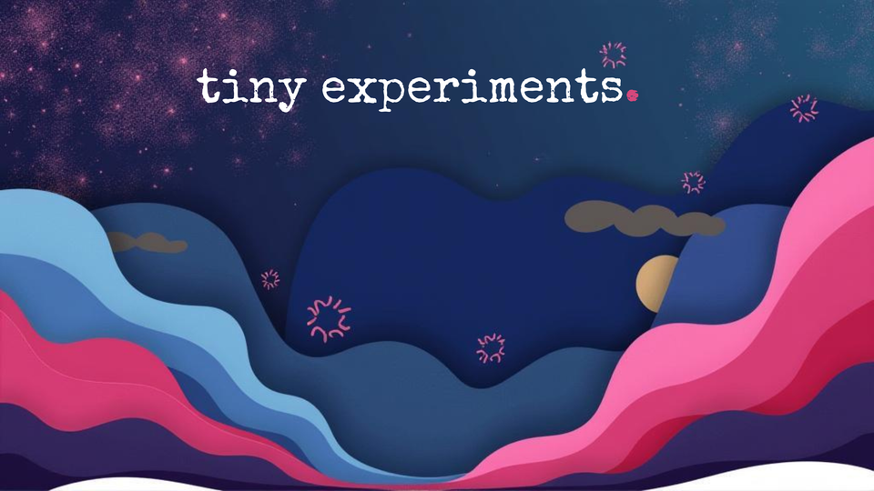 Tiny Experiments and the Power of Curiosity